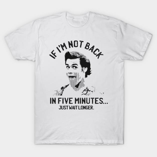 If I'm not back in five minutes... just wait longer. T-Shirt by Qogl